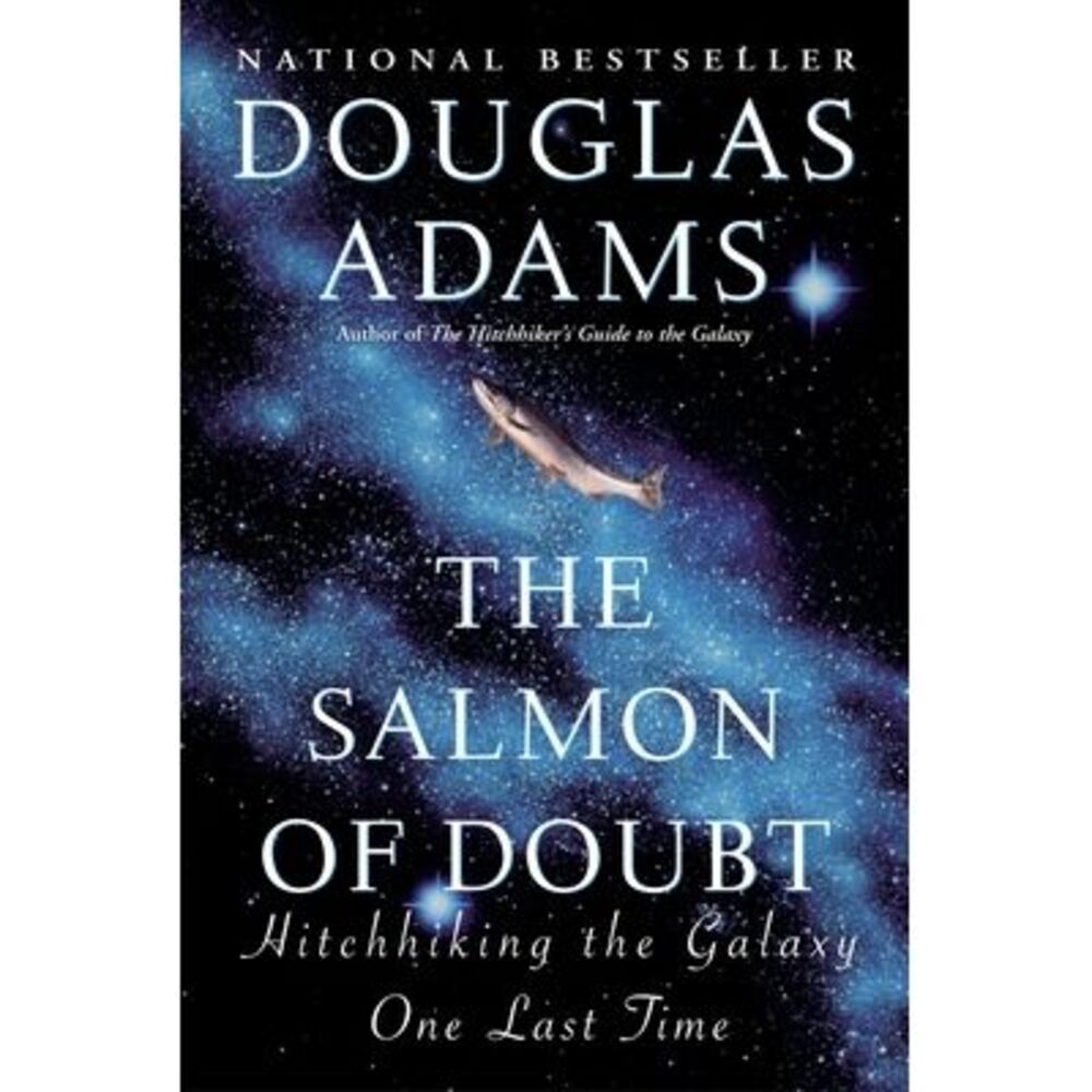 The Salmon of Doubt: Hitchhiking the Galaxy One Last Time -- Douglas Adams